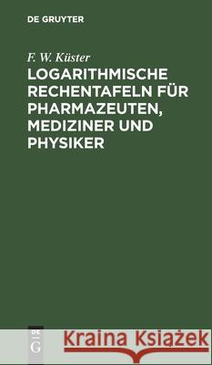 Logarithmische Rechentafeln Für Pharmazeuten, Mediziner Und Physiker F W Küster 9783112447956 De Gruyter