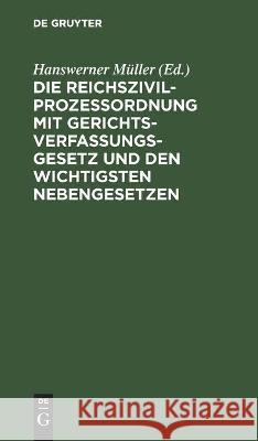 Die Reichszivilprozeßordnung Mit Gerichtsverfassungsgesetz Und Den Wichtigsten Nebengesetzen Müller, Hanswerner 9783112447970 de Gruyter