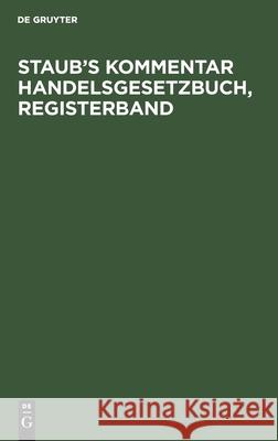 Staub's Kommentar Handelsgesetzbuch, Registerband Heinrich Koenige, Albert Pinner, Felix Bondi, No Contributor 9783112448212