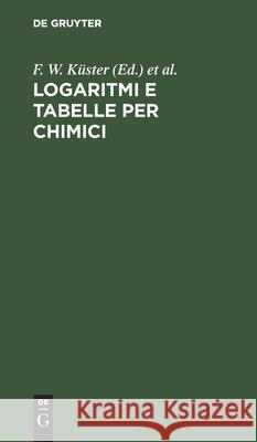 Logaritmi E Tabelle Per Chimici Küster, F. W. 9783112448298 de Gruyter