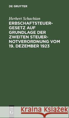 Erbschaftsteuergesetz Auf Grundlage Der Zweiten Steuer-Notverordnung Vom 19. Dezember 1923 Herbert Schachian 9783112448373 De Gruyter