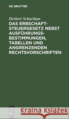 Das Erbschaftsteuergesetz Nebst Ausführungsbestimmungen, Tabellen Und Angrenzenden Rechtsvorschriften Herbert Schachian 9783112448410 De Gruyter