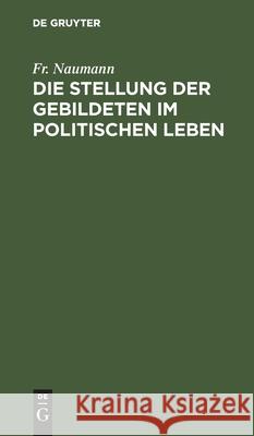 Die Stellung Der Gebildeten Im Politischen Leben Naumann, Fr 9783112448595 de Gruyter