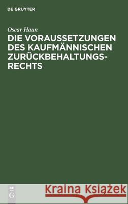 Die Voraussetzungen Des Kaufmännischen Zurückbehaltungsrechts: (§§ 369, 379 Hgb.) Oscar Haun 9783112448731 De Gruyter