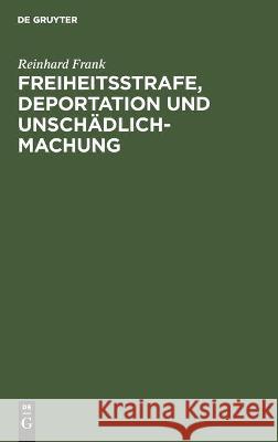 Freiheitsstrafe, Deportation Und Unschädlichmachung: Ein Wort Zur Verständigung. Vortrag Reinhard Frank 9783112448793