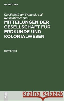 Mitteilungen Der Gesellschaft Für Erdkunde Und Kolonialwesen. Heft 5/1914 Gesellschaft Für Erdkunde Und Kolonialwesen, No Contributor 9783112449219 De Gruyter