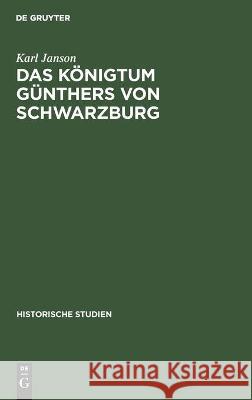 Das Königtum Günthers Von Schwarzburg: Ein Beitrag Zur Reichsgeschichte Des XIV. Jahrhunderts Janson, Karl 9783112449790 de Gruyter