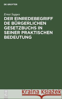 Der Einredebegriff de Bürgerlichen Gesetzbuchs in Seiner Praktischen Bedeutung Ernst Suppes 9783112449950 De Gruyter