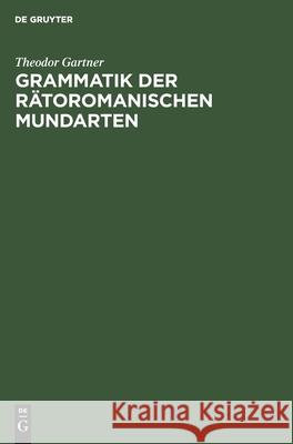 Grammatik Der Rätoromanischen Mundarten Theodor Gartner 9783112450079 De Gruyter