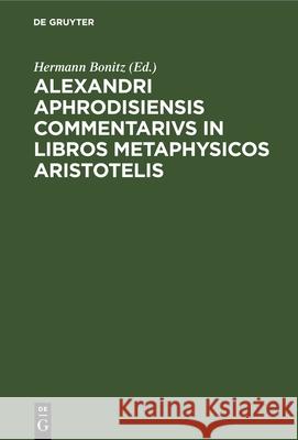 Alexandri Aphrodisiensis Commentarivs in libros metaphysicos Aristotelis No Contributor   9783112450178 de Gruyter