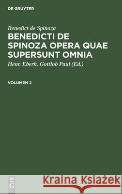 Benedict de Spinoza: Benedicti de Spinoza Opera Quae Supersunt Omnia. Volumen 2 Benedicti De Spinoza, Henr Eberh Gottlob Paul 9783112450253 De Gruyter