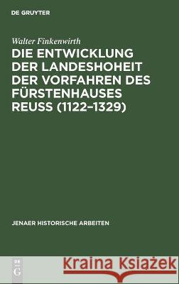 Die Entwicklung der Landeshoheit der Vorfahren des Fürstenhauses Reuß (1122-1329) Walter Finkenwirth 9783112450512 De Gruyter