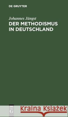 Der Methodismus in Deutschland: Ein Beitrag Zur Neusten Kirchengeschichte Jüngst, Johannes 9783112451793