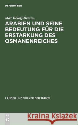 Arabien Und Seine Bedeutung Für Die Erstarkung Des Osmanenreiches Max Roloff-Breslau 9783112451878 De Gruyter