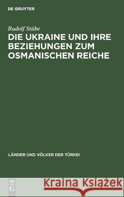 Die Ukraine Und Ihre Beziehungen Zum Osmanischen Reiche Stübe, Rudolf 9783112451977 de Gruyter