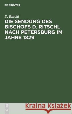 Die Sendung Des Bischofs D. Ritschl Nach Petersburg Im Jahre 1829: Offener Brief an Paul de Lagarde Ritschl, D. 9783112452295