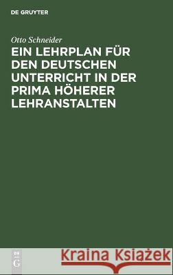 Ein Lehrplan Für Den Deutschen Unterricht in Der Prima Höherer Lehranstalten Schneider, Otto 9783112452318