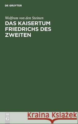 Das Kaisertum Friedrichs Des Zweiten Steinen, Wolfram Von Den 9783112452677 de Gruyter