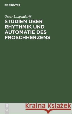 Studien Über Rhythmik Und Automatie Des Froschherzens Oscar Langendorff 9783112452714 De Gruyter