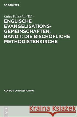 Englische Evangelisationsgemeinschaften, Band 1: Die Bischöfliche Methodistenkirche Cajus Fabricius, No Contributor 9783112453711