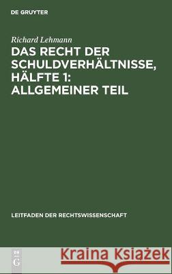 Das Recht Der Schuldverhältnisse, Hälfte 1: Allgemeiner Teil Richard Lehmann 9783112453933 De Gruyter