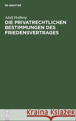 Die Privatrechtlichen Bestimmungen Des Friedensvertrages: Systematische Darstellung Für Das Deutsche Zivilrecht Adolf Heilberg 9783112453971 De Gruyter