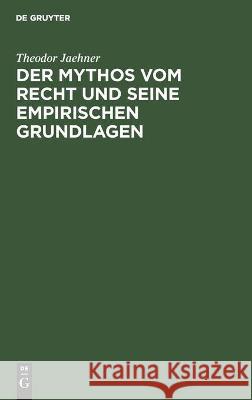 Der Mythos Vom Recht Und Seine Empirischen Grundlagen: Eine Untersuchung Über Die Erfahrungsmäßigen Grundlagen Der Rechtsvorstellung, Zugleich Ein Bei Jaehner, Theodor 9783112454114 de Gruyter