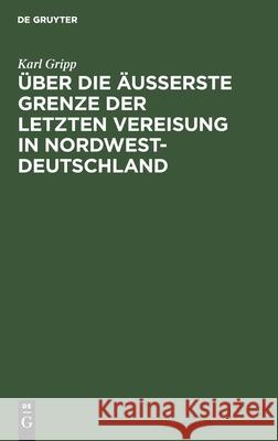 Über Die Äußerste Grenze Der Letzten Vereisung in Nordwest-Deutschland Karl Gripp 9783112454237 De Gruyter