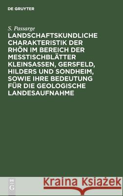 Landschaftskundliche Charakteristik der Rhön im Bereich der Meßtischblätter Kleinsassen, Gersfeld, Hilders und Sondheim, sowie ihre Bedeutung für die geologische Landesaufnahme S Passarge 9783112454275