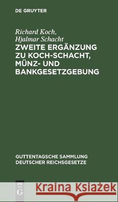Zweite Ergänzung zu Koch-Schacht, Münz- und Bankgesetzgebung Richard Hjalmar Koch Schacht, Hjalmar Schacht 9783112454336 De Gruyter
