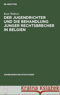 Der Jugendrichter und die Behandlung junger Rechtsbrecher in Belgien Kurt Walters 9783112454671 De Gruyter