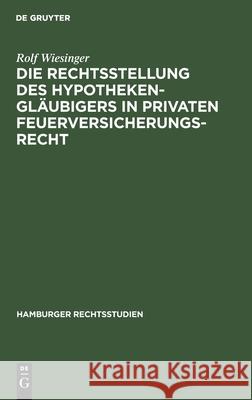 Die Rechtsstellung Des Hypothekengläubigers in Privaten Feuerversicherungsrecht Rolf Wiesinger 9783112454732 De Gruyter