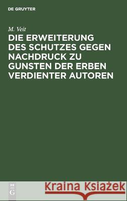 Die Erweiterung Des Schutzes Gegen Nachdruck Zu Gunsten Der Erben Verdienter Autoren Veit, M. 9783112454831 de Gruyter