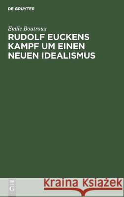 Rudolf Euckens Kampf Um Einen Neuen Idealismus Boutroux, Emile 9783112454916 de Gruyter