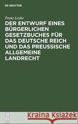 Der Entwurf Eines Bürgerlichen Gesetzbuches Für Das Deutsche Reich Und Das Preußische Allgemeine Landrecht Leske, Franz 9783112455258 de Gruyter