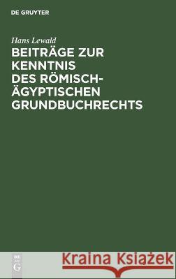 Beiträge Zur Kenntnis Des Römisch-Ägyptischen Grundbuchrechts Lewald, Hans 9783112455296 de Gruyter