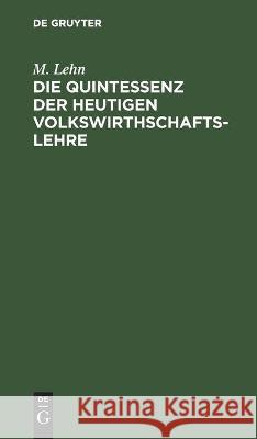 Die Quintessenz Der Heutigen Volkswirthschaftslehre: Ein Repetitorium M Lehn 9783112455753