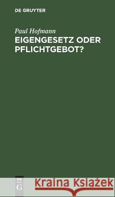 Eigengesetz Oder Pflichtgebot?: Eine Studie Über Die Grundlagen Ethischer Überzeugungen Hofmann, Paul 9783112456255 de Gruyter