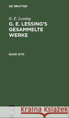 G. E. Lessing: G. E. Lessing's Gesammelte Werke. Band 9/10 G E Lessing, No Contributor 9783112456491 De Gruyter