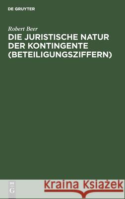 Die Juristische Natur Der Kontingente (Beteiligungsziffern) Beer, Robert 9783112456699 de Gruyter