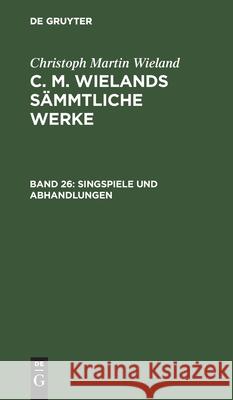 Singspiele Und Abhandlungen Christoph Martin Wieland, No Contributor 9783112457436 De Gruyter