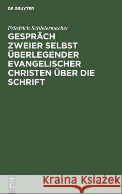 Gespräch Zweier Selbst Überlegender Evangelischer Christen Über Die Schrift: Luther in Bezug Auf Die Neue Preußische Agende Schleiermacher, Friedrich 9783112457610