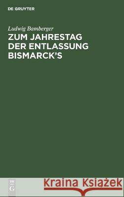 Zum Jahrestag der Entlassung Bismarck's Ludwig Bamberger 9783112457733