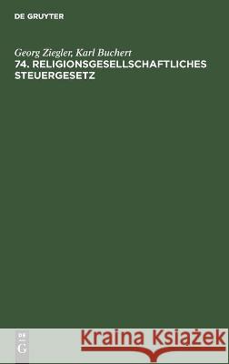 74. Religionsgesellschaftliches Steuergesetz Georg Karl Ziegler Buchert, Karl Buchert 9783112458457 De Gruyter