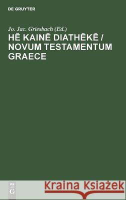 Hē Kainē Diathēkē / Novum Testamentum Graece Jo Jac Griesbach, No Contributor 9783112459119 De Gruyter