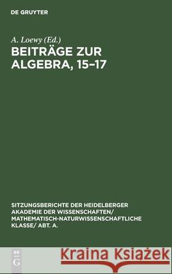 Beiträge zur Algebra, 15-17 Heinrich Kapferer, Arnold Scholz, A Loewy, No Contributor 9783112459430
