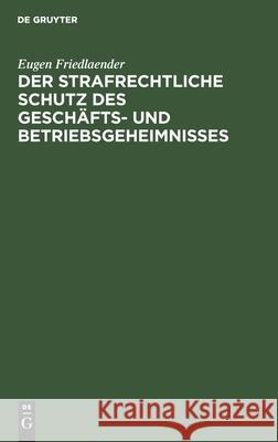 Der Strafrechtliche Schutz Des Geschäfts- Und Betriebsgeheimnisses Eugen Friedlaender 9783112459553 De Gruyter