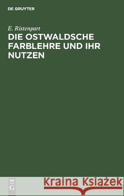 Die Ostwaldsche Farblehre Und Ihr Nutzen E Ristenpart 9783112459713 De Gruyter