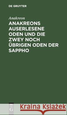 Anakreons auserlesene Oden und die zwey noch übrigen Oden der Sappho Anakreon, Karl Wilhelm Ramler 9783112460276 De Gruyter