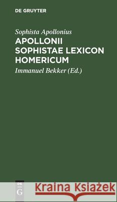 Apollonii Sophistae Lexicon Homericum Sophista Apollonius, Immanuel Bekker 9783112460757 De Gruyter